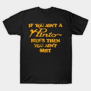 If You Ain't a Pinto Rider Then You Ain't Shit T-Shirt